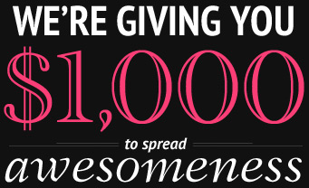 We're giving you $1000 to spread awesomeness